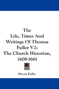 portada the life, times and writings of thomas fuller v2: the church historian, 1608-1661 (en Inglés)