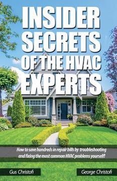 portada Insider Secrets Of The HVAC Experts: How to save hundreds in repair bills by troubleshooting and fixing the most common HVAC problems yourself! (in English)