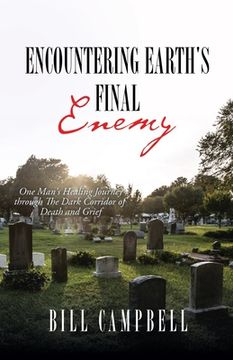 portada Encountering Earth's Final Enemy: One Man's Healing Journey through The Dark Corridor of Death and Grief (en Inglés)