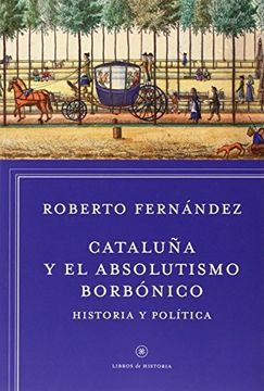 portada Cataluña Y El Absolutismo Borbónico : Historia Y Política (libros De Historia)