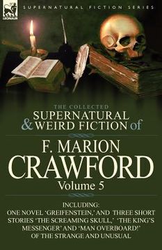 portada the collected supernatural and weird fiction of f. marion crawford: volume 5-including one novel 'greifenstein, ' and three short stories 'the screami (en Inglés)