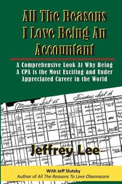 portada All The Reasons I Love Being An Accountant: A Comprehensive Look At Why Being A CPA is the Most Exciting and Under Appreciated Career in the World (en Inglés)