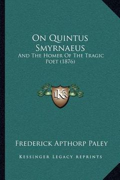 portada on quintus smyrnaeus: and the homer of the tragic poet (1876) (en Inglés)
