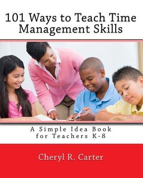 portada 101 Ways to Teach Time Management Skills: A Simple Idea Book for Teachers K-8 (en Inglés)