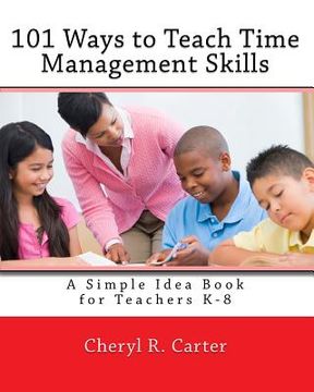 portada 101 Ways to Teach Time Management Skills: A Simple Idea Book for Teachers K-8 (in English)