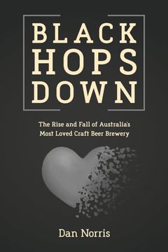 Black Hops Down. The Rise and Fall of Australia's Most Loved Craft Beer Brewery (en Inglés)