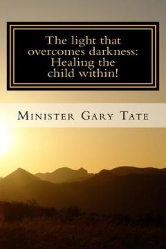 portada The Light that overcomes darkness: Healing the child within! (en Inglés)