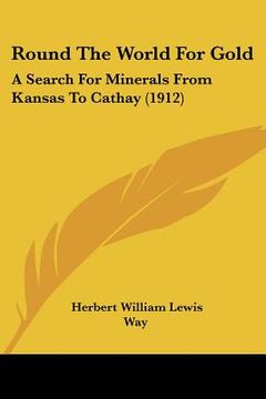 portada round the world for gold: a search for minerals from kansas to cathay (1912)