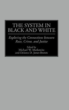 portada The System in Black and White: Exploring the Connections Between Race, Crime, and Justice 
