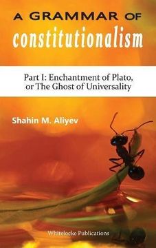portada A Grammar of Constitutionalism: Enchantment of Plato, or the Ghost of Universality