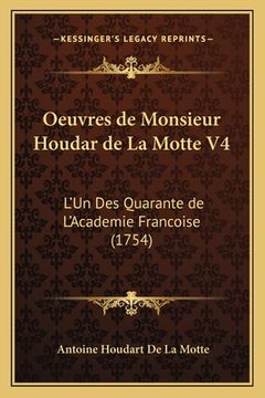 portada Oeuvres de Monsieur Houdar de La Motte V4: L'Un Des Quarante de L'Academie Francoise (1754) (en Francés)
