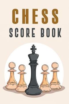 portada Chess Score Book: The Ultimate Chess Board Game Notation Record Keeping Score Sheets for Informal or Tournament Play (en Inglés)
