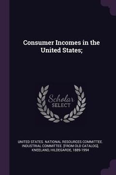 portada Consumer Incomes in the United States; (en Inglés)