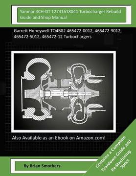 portada Yanmar 4CH-DT 12741618041 Turbocharger Rebuild Guide and Shop Manual: Garrett Honeywell TO4B82 465472-0012, 465472-9012, 465472-5012, 465472-12 Turboc (in English)
