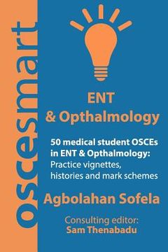 portada OSCEsmart - 50 medical student OSCEs in ENT & Opthalmology: Vignettes, histories and mark schemes for your finals. (en Inglés)