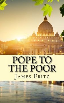 portada Pope to the Poor: The Life and Times of Pope Francis (Jorge Mario Bergoglio)