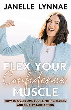 portada Flex Your Confidence Muscle: How to Overcome Your Limiting Beliefs and Finally Take Action (en Inglés)