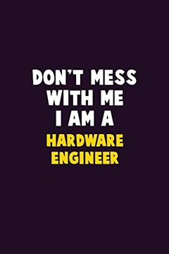 portada Don't Mess With me, i am a Hardware Engineer: 6x9 Career Pride 120 Pages Writing Nots (in English)