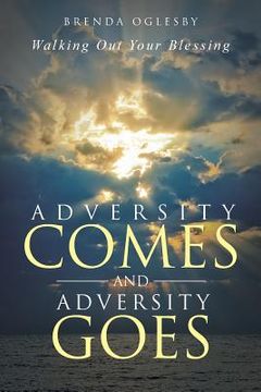 portada Adversity Comes and Adversity Goes: Walking Out Your Blessing (en Inglés)