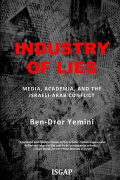 portada Industry of Lies: Media, Academia, and the Israeli-Arab Conflict (in English)