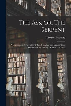 portada The Ass, or, The Serpent: a Comparison Between the Tribes of Issachar and Dan, in Their Regard for Civil Liberty: November 5, 1712 (en Inglés)