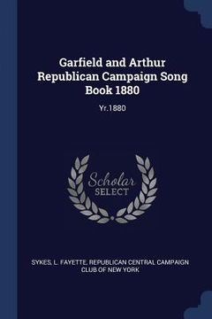 portada Garfield and Arthur Republican Campaign Song Book 1880: Yr.1880 (en Inglés)