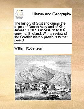 portada the history of scotland during the reigns of queen mary and of king james vi. till his accession to the crown of england. with a review of the scottis (en Inglés)