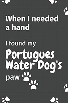portada When i Needed a Hand, i Found my Portugues Water Dog's Paw: For Portugues Water Puppy Fans (en Inglés)