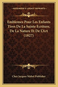 portada Emblemes Pour Les Enfants Tires De La Sainte Ecriture, De La Nature Et De L'Art (1827) (in French)