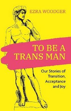 portada To be a Trans Man: Our Stories of Transition, Acceptance and joy (en Inglés)