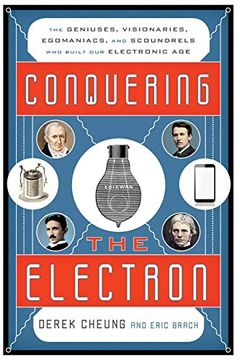 portada Conquering the Electron: The Geniuses, Visionaries, Egomaniacs, and Scoundrels who Built our Electronic age (en Inglés)