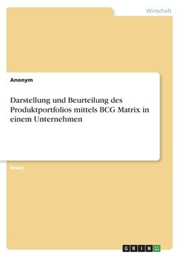 portada Darstellung und Beurteilung des Produktportfolios mittels BCG Matrix in einem Unternehmen (in German)