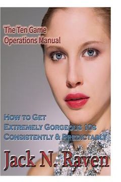 portada The TEN Game Operations Manual: How To Get Extremely Gorgeous 10s Consistently and Predictably! (en Inglés)