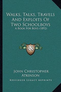 portada walks, talks, travels and exploits of two schoolboys: a book for boys (1892) (en Inglés)