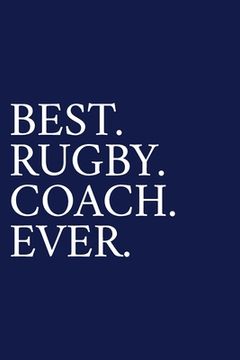 portada Best. Rugby. Coach. Ever.: A Thank You Gift For Rugby Coach Volunteer Rugby Coach Gifts Rugby Coach Appreciation Blue (en Inglés)