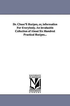 portada dr. chase's recipes, or, information for everybody. an invaluable collection of about six hundred practical recipes... (en Inglés)