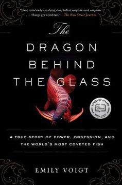 portada The Dragon Behind the Glass: A True Story of Power, Obsession, and the World's Most Coveted Fish (in English)