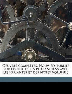 portada Oeuvres Completes. Nouv. D. Publi E Sur Les Textes Les Plus Anciens Avec Les Variantes Et Des Notes Volume 5 (en Francés)