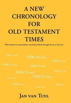 portada a new chronology for old testament times: with solutions to many hitherto unsolved problems through the use of rare texts (in English)