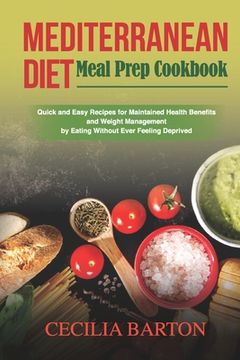 portada Mediterranean Diet Meal Prep CookbooK: Quick and Easy Recipes for Maintained Health Benefits and Weight Management by Eating Ever Feeling Deprived (en Inglés)