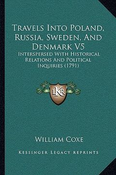 portada travels into poland, russia, sweden, and denmark v5: interspersed with historical relations and political inquiriinterspersed with historical relation (en Inglés)