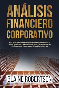portada Análisis Financiero Corporativo: Una guía completa para principiantes para analizar el riesgo financiero corporativo, los estados de cuenta, las decla