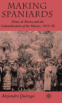 portada Making Spaniards: Primo de Rivera and the Nationalization of the Masses, 1923-30 (in English)