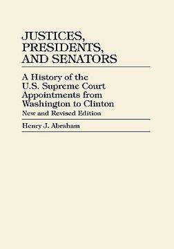 portada justices, presidents, and senators: a history of u.s. supreme court appointments from washington to clinton (en Inglés)