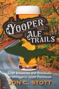 portada Yooper Ale Trails: Craft Breweries and Brewpubs of Michigan's Upper Peninsula (en Inglés)