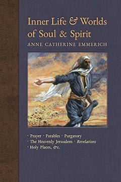 portada Inner Life and Worlds of Soul & Spirit: Prayer, Parables, Purgatory, Heavenly Jerusalem, Revelations, Holy Places, Gospels, &c. (New Light on the Visions of Anne Catherine Emmerich) (Volume 10) (in English)