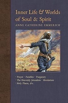 portada Inner Life and Worlds of Soul & Spirit: Prayer, Parables, Purgatory, Heavenly Jerusalem, Revelations, Holy Places, Gospels, &c. (New Light on the Visions of Anne Catherine Emmerich) (Volume 10) (en Inglés)