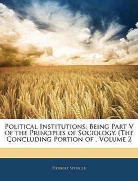 portada political institutions: being part v of the principles of sociology. (the concluding portion of, volume 2