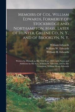 portada Memoirs of Col. William Edwards, Formerly of Stockbridge and Northampton, Mass., Later of Hunter, Greene Co., N. Y., and of Brooklyn, N. Y.; Written b (en Inglés)