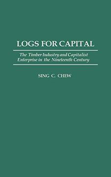 portada Logs for Capital: The Timber Industry and Capitalist Enterprise in the 19Th Century (libro en Inglés)